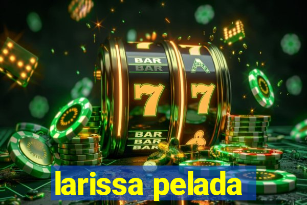 larissa pelada